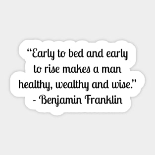 “Early to bed and early to rise makes a man healthy, wealthy and wise.” - Benjamin Franklin Sticker